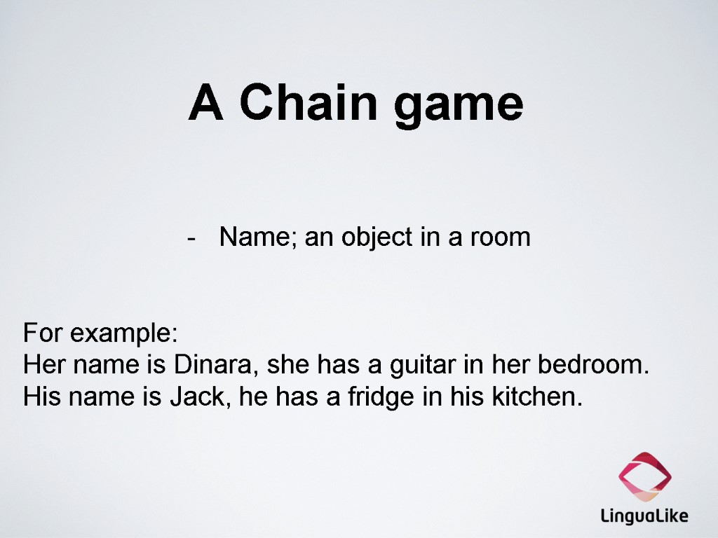 A Chain game Name; an object in a room For example: Her name is